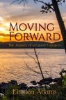 Moving Forward, The Journey of a Cancer Caregiver - Elmdea Adams - 9798218755027
