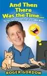 And Then There Was the Time...: Pee-Your-Pants Anecdotes in the Life of a Witty Writer - Roger Gordon - 9798218768584