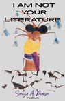 I Am Not Your Literature - Saniya A. Pearson - 9798218797935