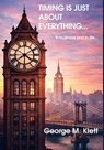 TIMING IS JUST ABOUT EVERYTHING (in business and in life) - George M Klett - 9798218871543