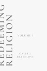 Redeeming Religion Volume I - Caleb J Breedlove - 9798218905194