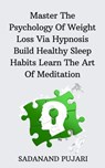 Master The Psychology Of Weight Loss Via Hypnosis Build Healthy Sleep Habits Learn The Art Of Meditation - SADANAND PUJARI - 9798223000396