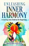 Unleashing Inner Harmony: A Journey into Chakras for Beginners - Massimo Holiday - 9798223003229