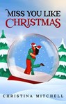 Miss You Like Christmas - Christina Mitchell - 9798223008453