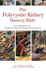 The Polycystic Kidney Mastery Bible - Ankita Kashyap ; Krishna N. Sharma - 9798223019442
