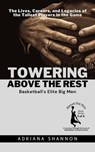 Towering Above the Rest: Basketball's Elite Big Men: The Lives, Careers, and Legacies of the Tallest Players in the Game - Adriana Shannon - 9798223021162