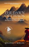 The Dawn of Chaos: The Fall of Eastern Han and the Rise of the Three Kingdoms: Power Struggles, Betrayals, and the Birth of Rival Kingdoms - Jonathan T. Morgan - 9798223024170