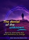 The denial of the unknown. How to overcome fear and resistance to change. - Santos Omar Medrano Chura - 9798223027546