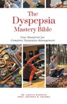 The Dyspepsia Mastery Bible - Ankita Kashyap ; Krishna N. Sharma - 9798223033370