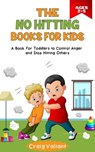 The No Hitting Books For Kids Ages 2-5: A Book for Toddlers to Control Anger and Stop Hitting Others - Craig Valiant - 9798223037699