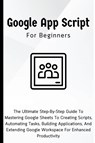 Google Apps Script For Beginners - Voltaire Lumiere - 9798223067382