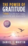 The Power of Gratitude: 7 Steps to a Happier, More Successful and More Meaningful Life - Daniel J. Martin - 9798223076049