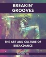 Breakin' Grooves The Art and Culture of Breakdance - Thalassa Veil - 9798223080343