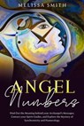 Angel Numbers: Find Out the Meaning Behind Your Archangel's Message, Contact Your Spirit Guide and Explore The Mistery of Synchronicity and Numerology - Melissa Smith - 9798223083313