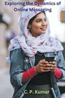 Exploring the Dynamics of Online Messaging - C. P. Kumar - 9798223099956