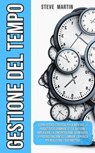 Gestione del Tempo: Scopri Potenti Strategie per Aumentare la Produttività, Dominare le Tue Abitudini, Concentrazione, Sconfiggendo la Procrastinazione e la Pigrizia per Realizzare i Tuoi Obiettivi! - Steve G. Martin - 9798223104476