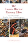 The Graves Disease Mastery Bible - Ankita Kashyap ; Krishna N. Sharma - 9798223125518