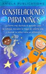 Constelaciones para niños: ¡La forma más divertida de aprender sobre las estrellas, descubrir la magia del sistema solar y observar los astros como un astrónomo! - Aniela Publications - 9798223130147