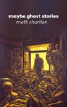 Maybe Ghost Stories - Matti Charlton - 9798223132110
