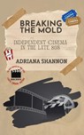 Breaking the Mold-Independent Cinema in the Late 80s - Adriana Shannon - 9798223135890