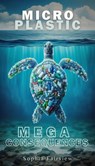 Micro Plastic Mega Consequences - Sophia Fairview - 9798223168126