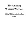 The Amazing Whisker Warriors - Ashiq Alibhai ; Abdullah Ashiq - 9798223190530
