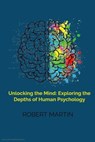 Unlocking the Mind: Exploring the Depths of Human Psychology - Muhmmad - 9798223195139