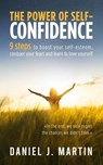 The Power of Self-Confidence: 9 Steps to Boost Your Self-Esteem, Conquer Your Fears and Learn to Love Yourself - Daniel J. Martin - 9798223222279