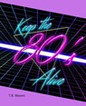 Keep the 80's Alive - T. R. Waven - 9798223225737