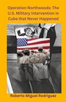 Operation Northwoods - Roberto Miguel Rodriguez - 9798223231325