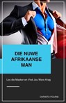Die Nuwe Afrikaanse Man: Los die Masker en Vind Jou Ware Krag - Christo Fourie - 9798223255611