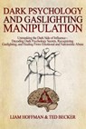 Dark Psychology and Gaslighting Manipulation: Unmasking the Dark Side of Influence - Decoding Dark Psychology Secrets, Recognizing Gaslighting, and Healing From Emotional and Narcissistic Abuse - Liam Hoffman ; Ted Becker - 9798223261780