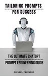 Tailoring Prompts For Success - The Ultimate ChatGPT Prompt Engineering Guide - Michael Ferguson - 9798223268024