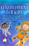 Constellations for Kids: The Fun Way to Learn About the Stars, Discover the Magic of the Solar System, and Stargaze like an Astronomer! - Aniela Publications - 9798223270256
