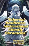 "Ethereal Resilience: Motivational Ghostly Chronicles" - Amit gupta - 9798223276883