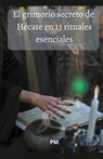 El Grimorio Secreto de Hécate en 13 Rituales Esenciales - Pm - 9798223280262