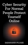 Cyber Security For Normal People Protect Yourself Online - Sadanand Pujari - 9798223284307