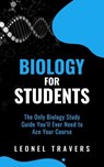 Biology for Students: The Only Biology Study Guide You'll Ever Need to Ace Your Course - Leonel Travers - 9798223303640