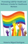 Promoting LGBTQ+ Health and Wellness - Roberto Miguel Rodriguez - 9798223304494