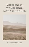 Wilderness Wandering: Not Abandoned - Jennifer Anne Cox - 9798223309567