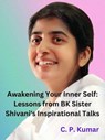 Awakening Your Inner Self: Lessons from BK Sister Shivani's Inspirational Talks - C. P. Kumar - 9798223351573