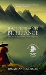 Battles and Brilliance: The Art of War in the Three Kingdoms: Legendary Commanders, Ingenious Tactics, and Epic Conflicts - Jonathan T. Morgan - 9798223370680