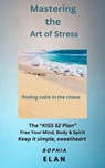 Mastering the Art of Stress. Finding Calm in the Chaos - Sophia Elan - 9798223377382