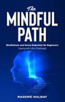 The Mindful Path - Mindfulness and Stress Reduction for Beginners: Coping with Life’s Challenges - Massimo Holiday - 9798223390763