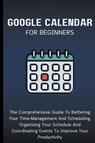 Google Calendar For Beginners - Voltaire Lumiere - 9798223426400