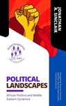 Political Landscapes: African Politics and Middle Eastern Dynamics: Navigating Diverse Political Realities and Socioeconomic Transformations - Jonathan A. Sinclair - 9798223427353