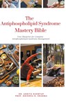 The Antiphospholipid Syndrome Mastery Bible - Ankita Kashyap ; Krishna N. Sharma - 9798223439424