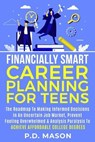 Financially Smart Career Planning For Teens: The Roadmap to Making Informed Decisions In An Uncertain Job Market, Prevent Feeling Overwhelmed & Analysis Paralysis To Achieve Affordable College Degrees - P.D. Mason - 9798223442639