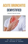Acute Bronchitis Demystified - Ankita Kashyap ; Krishna N. Sharma - 9798223465577