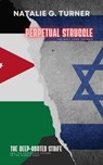 Perpetual Struggle: The Holy Land Turmoil: The Deep-rooted Strife and Its Uncertain Future in the Middle East - Natalie G. Turner - 9798223476146